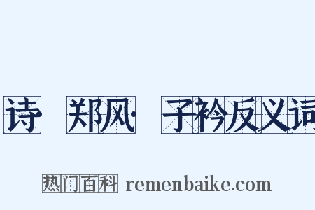 诗·郑风·子衿反义词是什么意思的图片